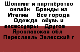 Шоппинг и партнёрство онлайн – Бренды из Италии  - Все города Одежда, обувь и аксессуары » Другое   . Ярославская обл.,Переславль-Залесский г.
